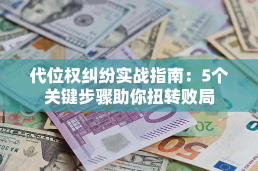 北京代位权纠纷实战指南：5个关键步骤助你扭转败局