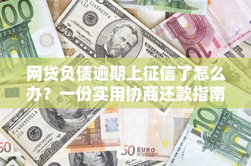 北京网贷负债逾期上征信了怎么办？一份实用协商还款指南请收好