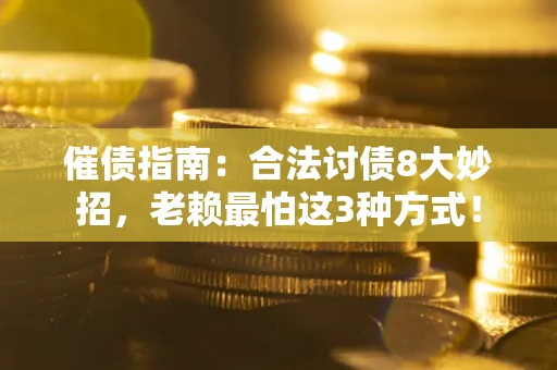 北京催债指南：合法讨债8大妙招，老赖最怕这3种方式！