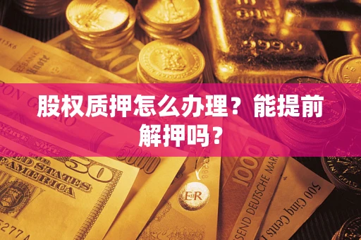 北京股权质押怎么办理？能提前解押吗？