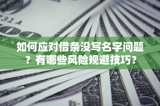 北京如何应对借条没写名字问题？有哪些风险规避技巧？