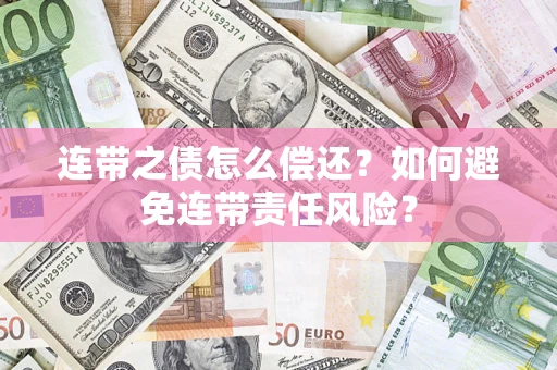 北京连带之债怎么偿还？如何避免连带责任风险？